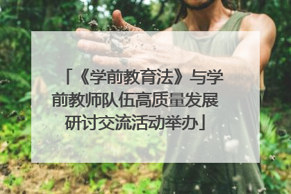 《学前教育法》与学前教师队伍高质量发展研讨交流活动举办
