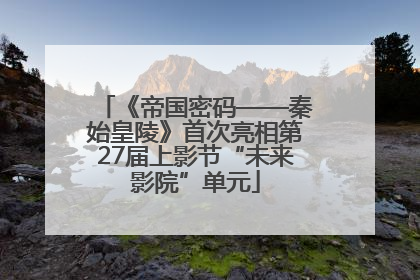 《帝国密码——秦始皇陵》首次亮相第27届上影节“未来影院”单元