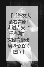 「旅发大会看青原」走进吉安“千岛湖” 探秘青原秘境匠心谷（图）