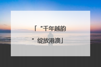 “千年越韵”绽放港澳