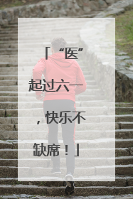 “医”起过六一，快乐不缺席！