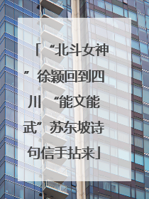 “北斗女神”徐颖回到四川 “能文能武”苏东坡诗句信手拈来