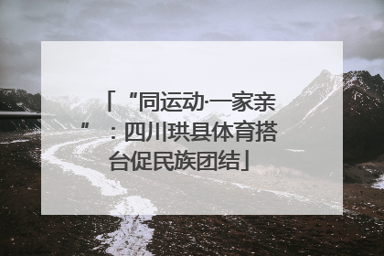“同运动·一家亲”：四川珙县体育搭台促民族团结