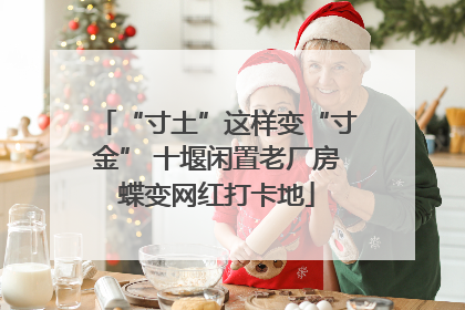 “寸土”这样变“寸金” 十堰闲置老厂房蝶变网红打卡地