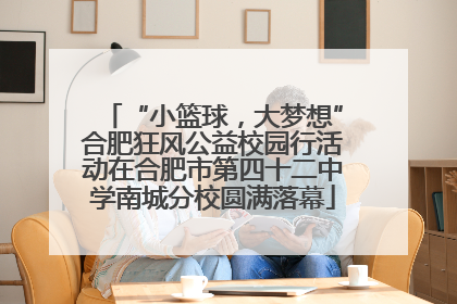 “小篮球，大梦想”合肥狂风公益校园行活动在合肥市第四十二中学南城分校圆满落幕