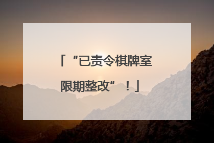 “已责令棋牌室限期整改”！