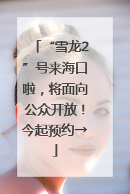 “雪龙2”号来海口啦，将面向公众开放！今起预约→