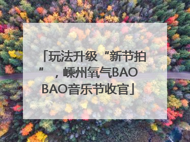 玩法升级“新节拍”，嵊州氧气BAOBAO音乐节收官