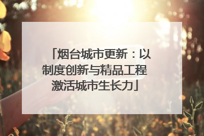烟台城市更新：以制度创新与精品工程激活城市生长力