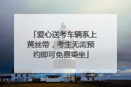 爱心送考车辆系上黄丝带，考生无需预约即可免费乘坐