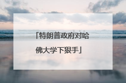 特朗普政府对哈佛大学下狠手