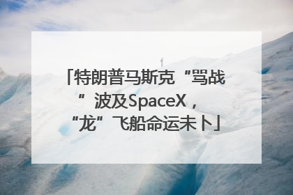 特朗普马斯克“骂战”波及SpaceX，“龙”飞船命运未卜