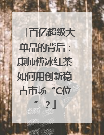百亿超级大单品的背后：康师傅冰红茶如何用创新稳占市场“C位”？