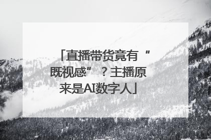 直播带货竟有“既视感”？主播原来是AI数字人