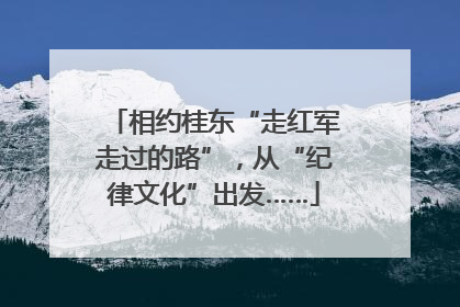 相约桂东“走红军走过的路”，从“纪律文化”出发……
