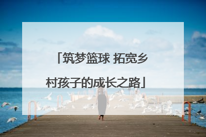 筑梦篮球 拓宽乡村孩子的成长之路