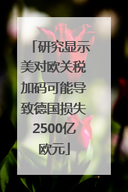 研究显示美对欧关税加码可能导致德国损失2500亿欧元