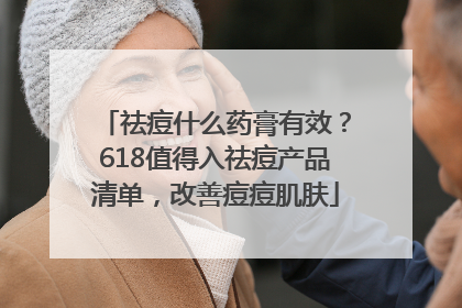 祛痘什么药膏有效？618值得入祛痘产品清单，改善痘痘肌肤