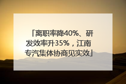 离职率降40%、研发效率升35%，江南专汽集体协商见实效