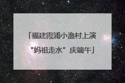 福建霞浦小渔村上演“妈祖走水”庆端午