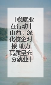 稳就业在行动丨山西：深化校企对接 助力高质量充分就业