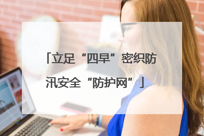 立足“四早”密织防汛安全“防护网”