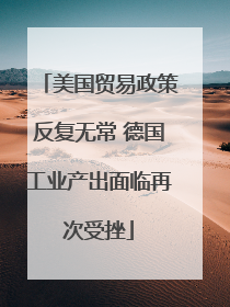 美国贸易政策反复无常 德国工业产出面临再次受挫