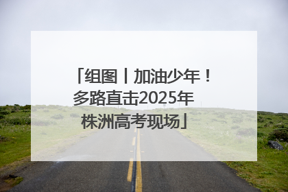 组图丨加油少年！多路直击2025年株洲高考现场