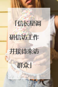信长星调研信访工作并接待来访群众