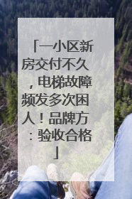 一小区新房交付不久，电梯故障频发多次困人！品牌方：验收合格