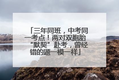 三年同班，中考同一考点！两对双胞胎“默契”赴考，曾经错的题一模一样