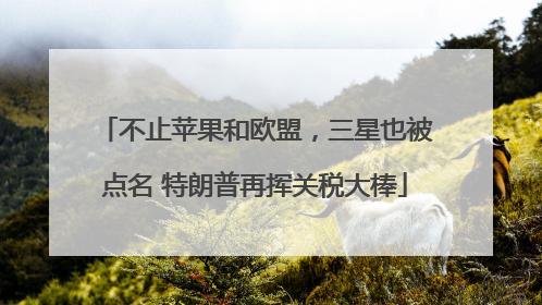 不止苹果和欧盟，三星也被点名 特朗普再挥关税大棒