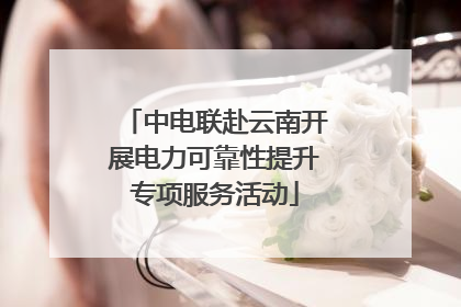 中电联赴云南开展电力可靠性提升专项服务活动