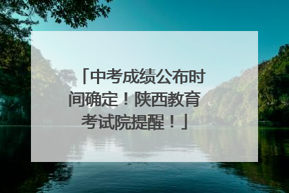 中考成绩公布时间确定！陕西教育考试院提醒！