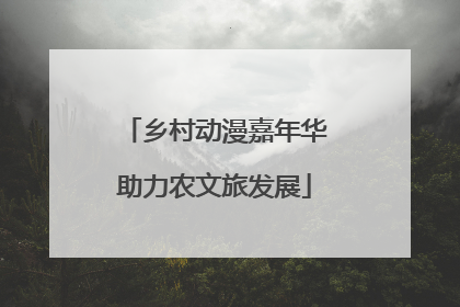 乡村动漫嘉年华助力农文旅发展