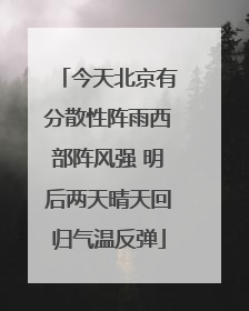 今天北京有分散性阵雨西部阵风强 明后两天晴天回归气温反弹