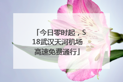 今日零时起，S18武汉天河机场高速免费通行