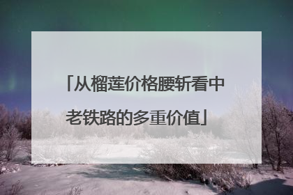 从榴莲价格腰斩看中老铁路的多重价值