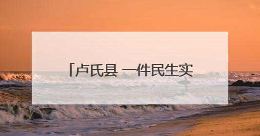 卢氏县 一件民生实事 护佑群众安康