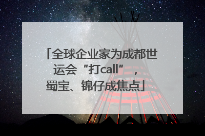 全球企业家为成都世运会“打call”，蜀宝、锦仔成焦点