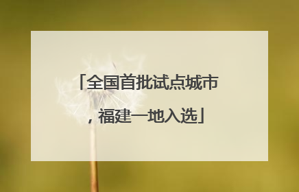 全国首批试点城市，福建一地入选