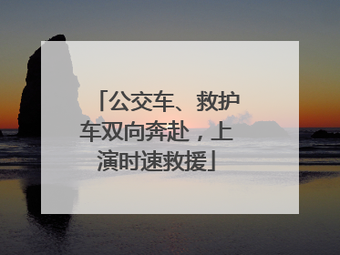 公交车、救护车双向奔赴，上演时速救援
