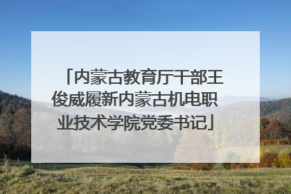 内蒙古教育厅干部王俊威履新内蒙古机电职业技术学院党委书记