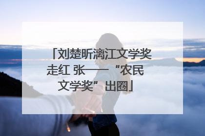 刘楚昕漓江文学奖走红 张一一“农民文学奖”出圈