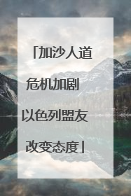加沙人道危机加剧 以色列盟友改变态度
