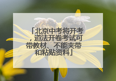 北京中考将开考，道法开卷考试可带教材、不能夹带和粘贴资料