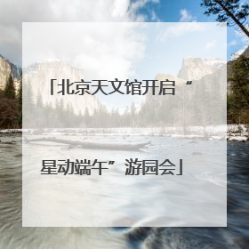 北京天文馆开启“星动端午”游园会