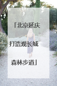 北京延庆打造观长城森林步道