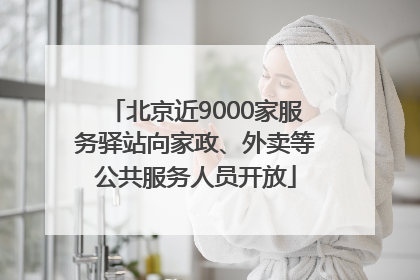 北京近9000家服务驿站向家政、外卖等公共服务人员开放