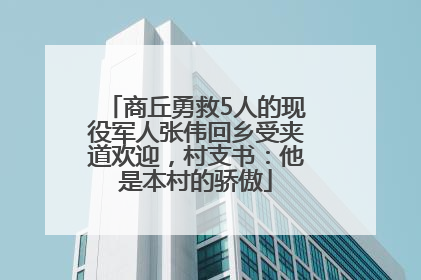 商丘勇救5人的现役军人张伟回乡受夹道欢迎，村支书：他是本村的骄傲